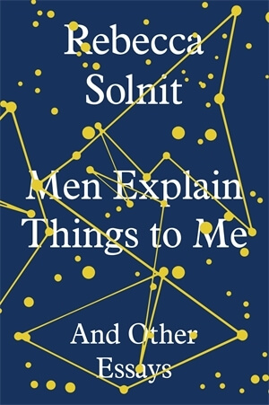 Men Explain Things to Me by Rebecca Solnit