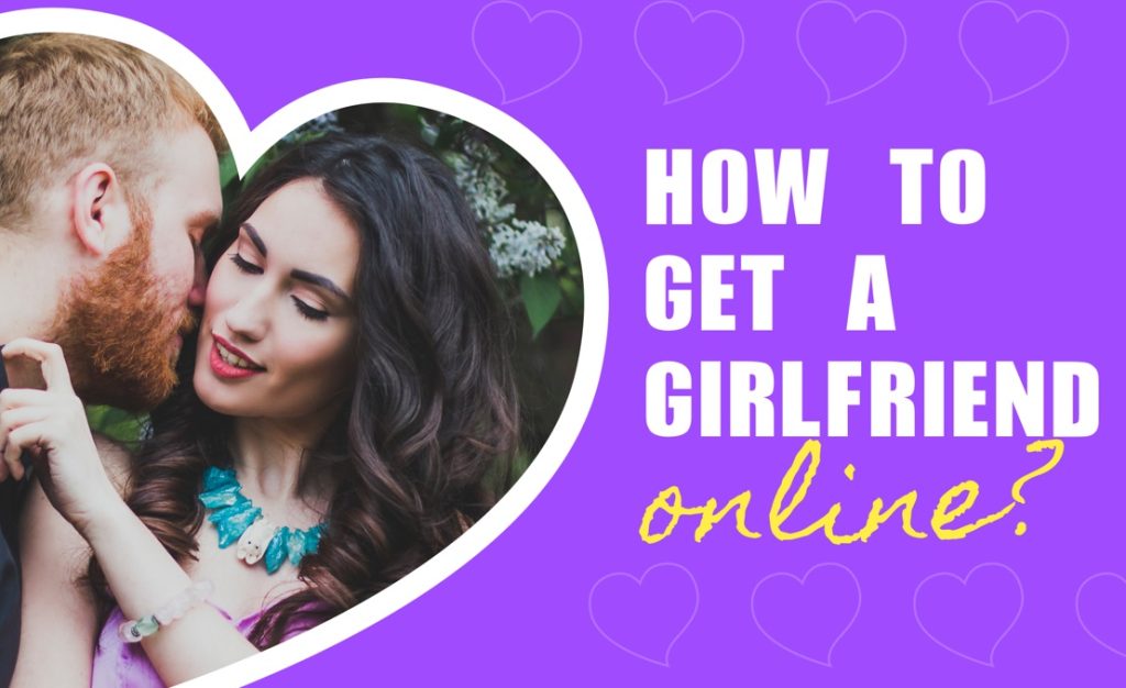 How To Get A Girlfriend Online? Select The Best Site and App