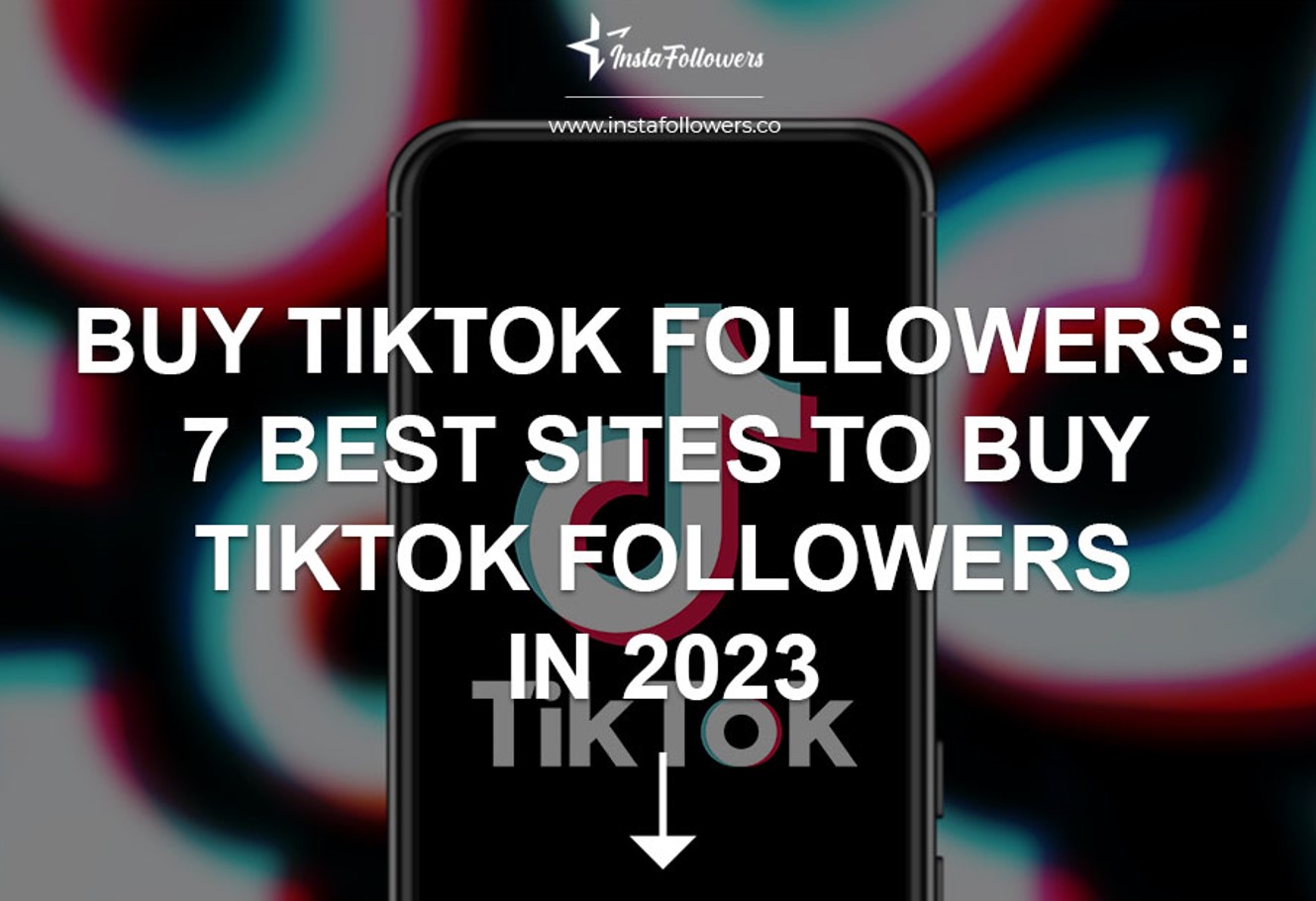 Buy TikTok Followers: Top 8 Best Sites Where You Can Buy TikTok Followers  in 2023